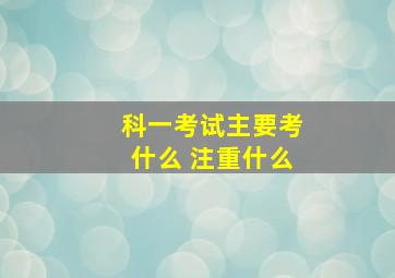 科一考试主要考什么 注重什么